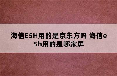 海信E5H用的是京东方吗 海信e5h用的是哪家屏